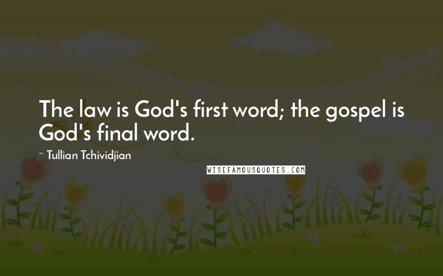 Tullian Tchividjian Quotes: The law is God's first word; the gospel is God's final word.