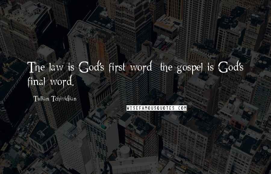 Tullian Tchividjian Quotes: The law is God's first word; the gospel is God's final word.