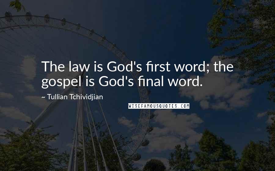 Tullian Tchividjian Quotes: The law is God's first word; the gospel is God's final word.