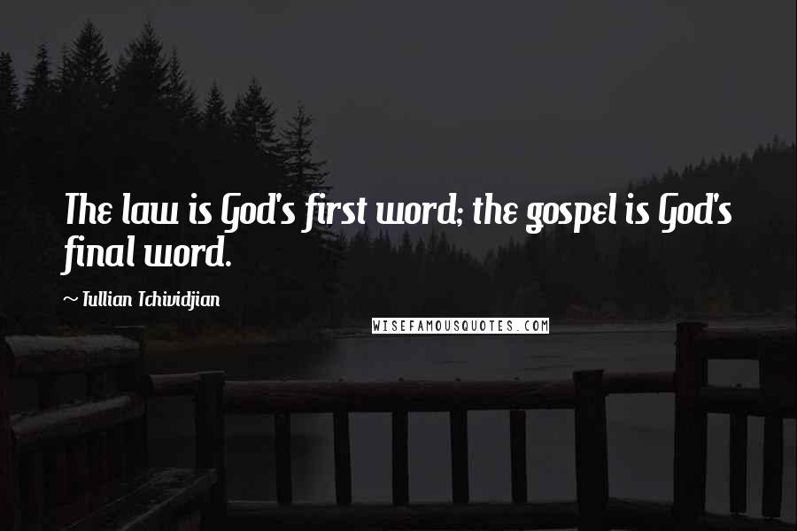 Tullian Tchividjian Quotes: The law is God's first word; the gospel is God's final word.