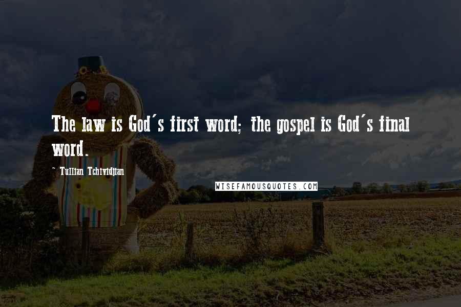 Tullian Tchividjian Quotes: The law is God's first word; the gospel is God's final word.