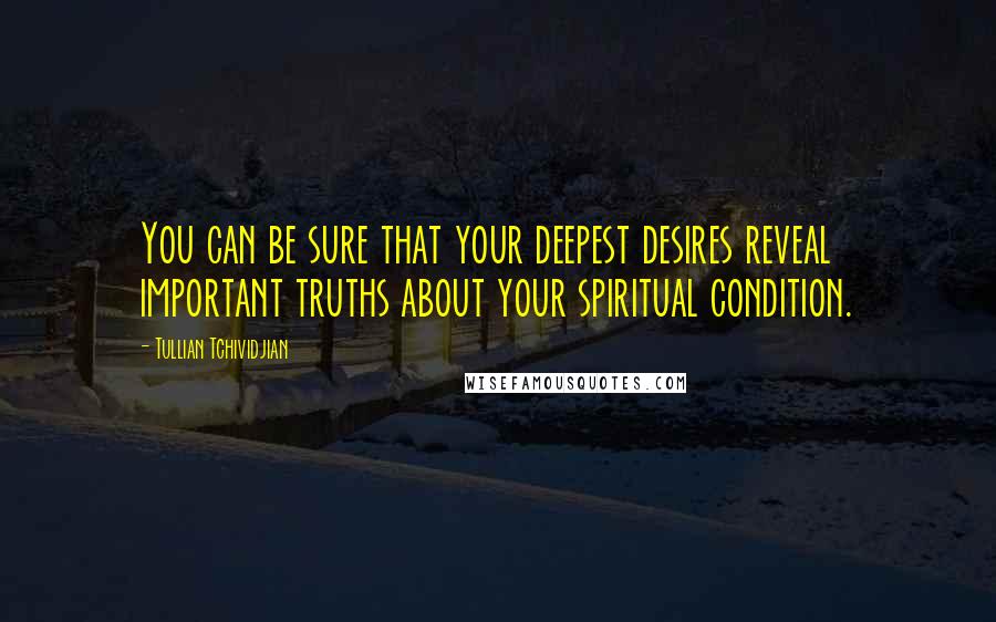 Tullian Tchividjian Quotes: You can be sure that your deepest desires reveal important truths about your spiritual condition.