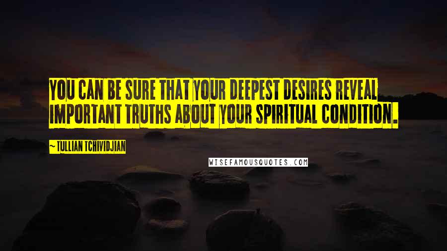 Tullian Tchividjian Quotes: You can be sure that your deepest desires reveal important truths about your spiritual condition.
