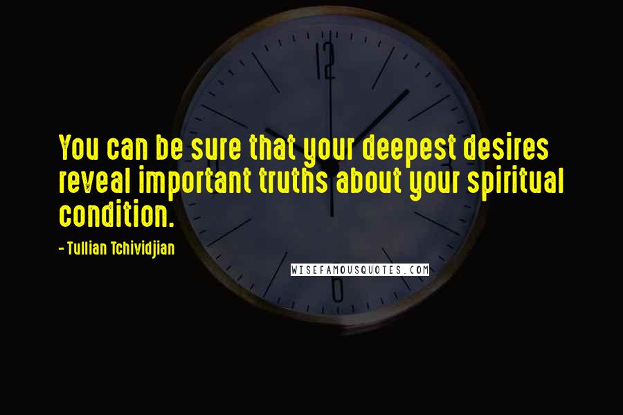 Tullian Tchividjian Quotes: You can be sure that your deepest desires reveal important truths about your spiritual condition.