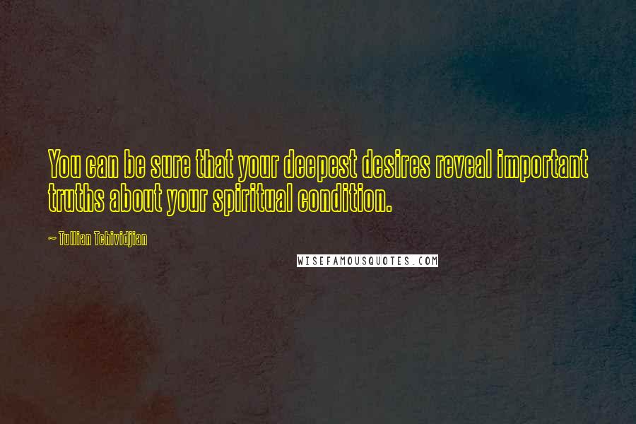 Tullian Tchividjian Quotes: You can be sure that your deepest desires reveal important truths about your spiritual condition.