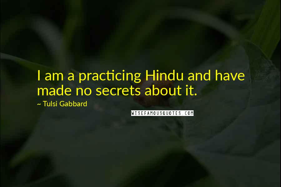 Tulsi Gabbard Quotes: I am a practicing Hindu and have made no secrets about it.