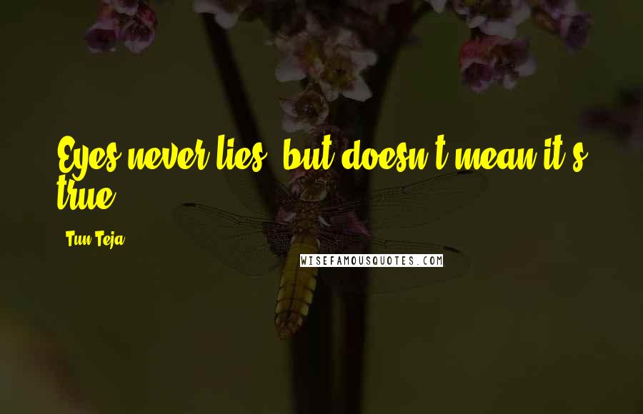 Tun Teja Quotes: Eyes never lies, but doesn't mean it's true
