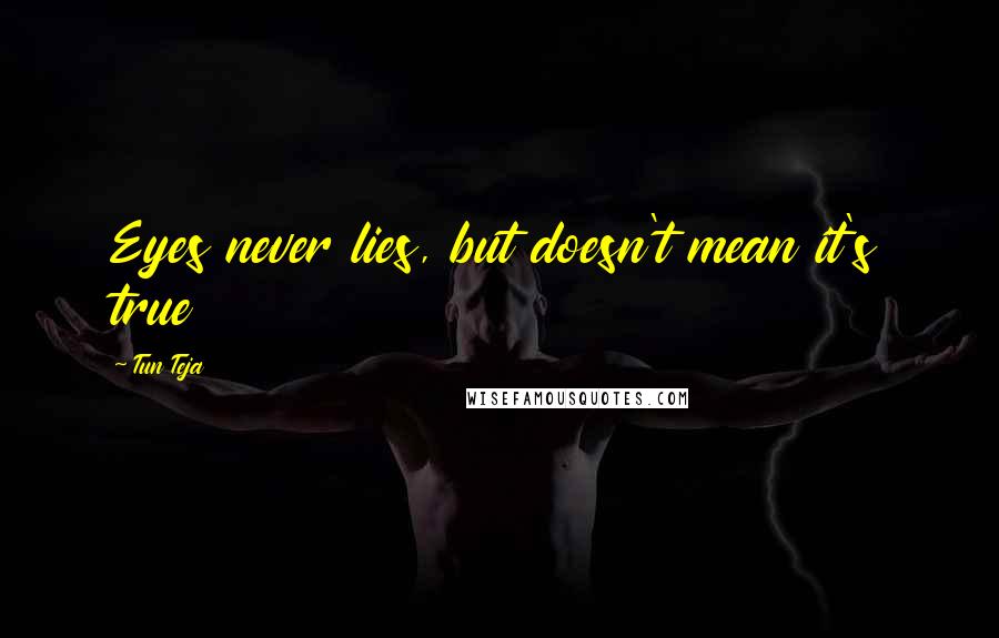 Tun Teja Quotes: Eyes never lies, but doesn't mean it's true