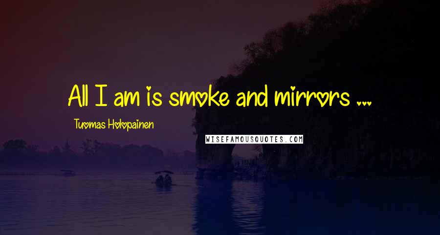 Tuomas Holopainen Quotes: All I am is smoke and mirrors ...