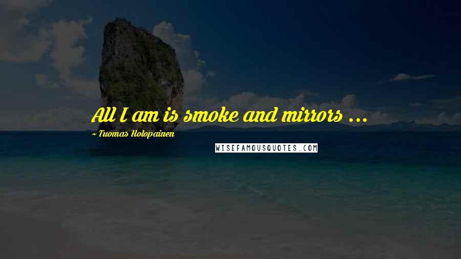 Tuomas Holopainen Quotes: All I am is smoke and mirrors ...