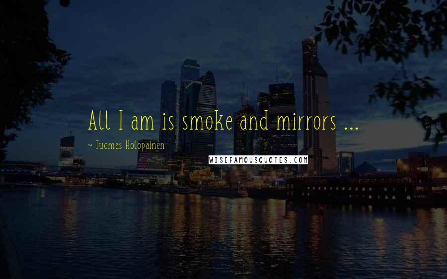 Tuomas Holopainen Quotes: All I am is smoke and mirrors ...