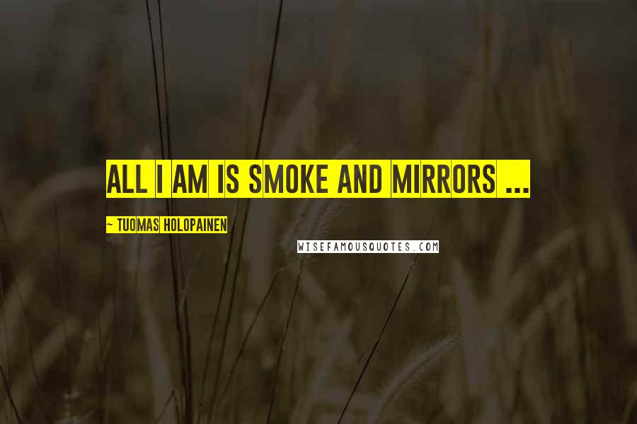 Tuomas Holopainen Quotes: All I am is smoke and mirrors ...