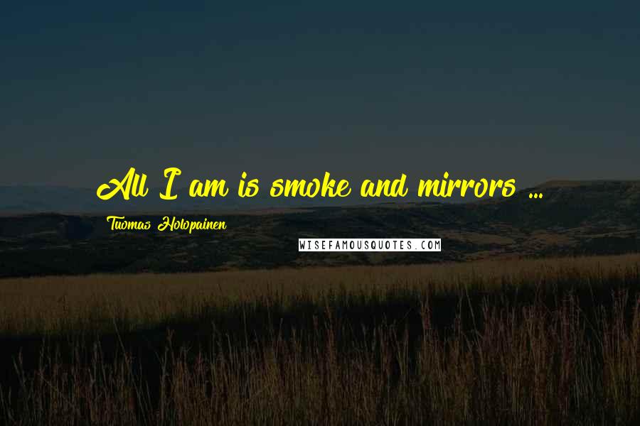 Tuomas Holopainen Quotes: All I am is smoke and mirrors ...