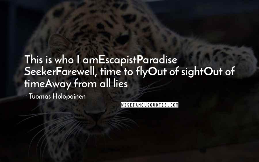 Tuomas Holopainen Quotes: This is who I amEscapistParadise SeekerFarewell, time to flyOut of sightOut of timeAway from all lies