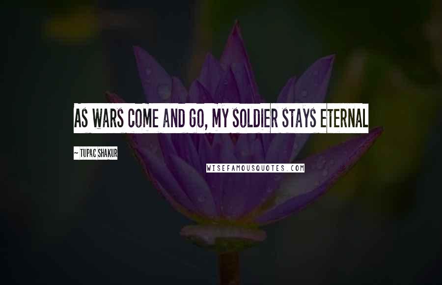 Tupac Shakur Quotes: As wars come and go, my soldier stays eternal