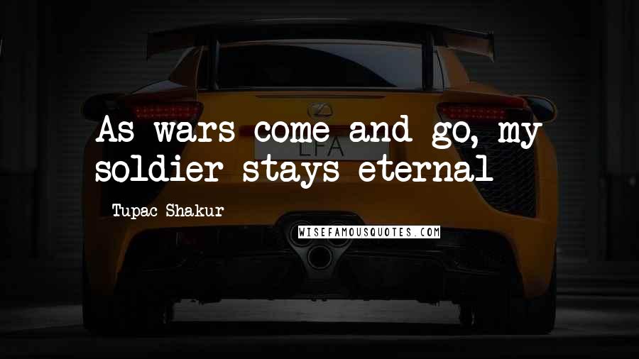 Tupac Shakur Quotes: As wars come and go, my soldier stays eternal
