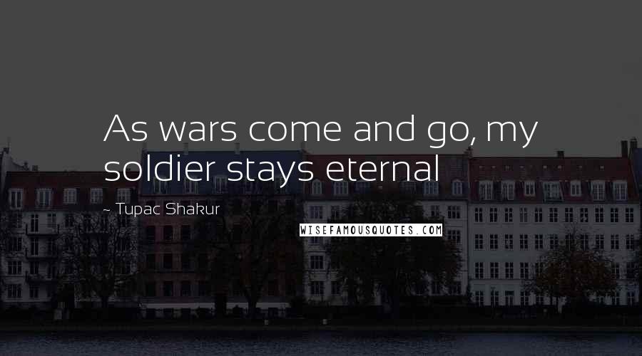 Tupac Shakur Quotes: As wars come and go, my soldier stays eternal