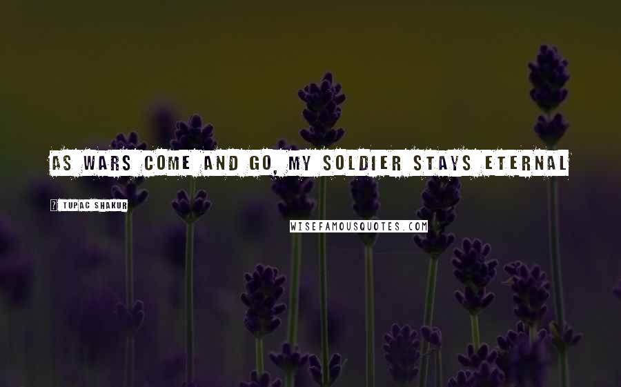 Tupac Shakur Quotes: As wars come and go, my soldier stays eternal