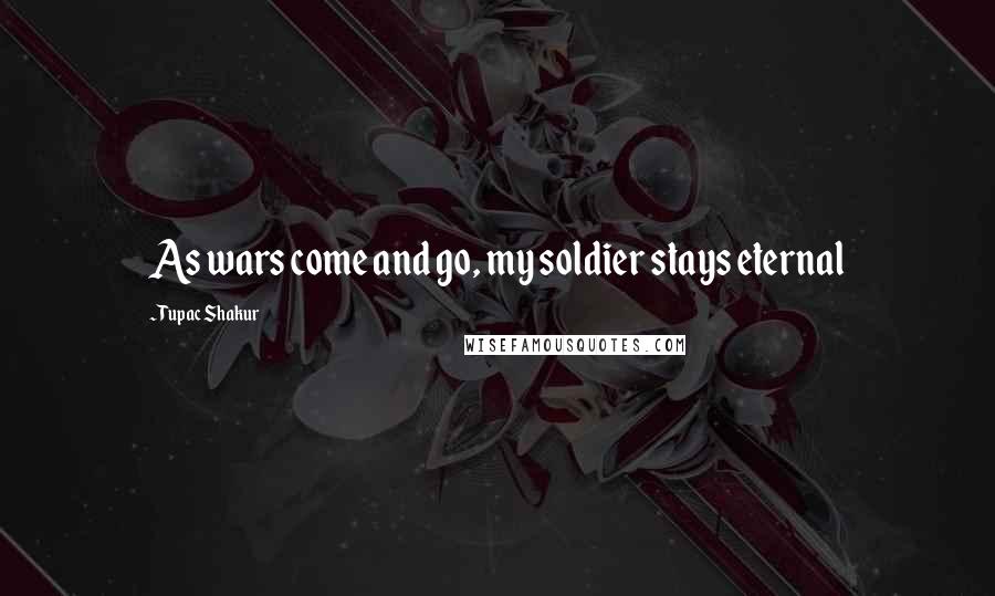 Tupac Shakur Quotes: As wars come and go, my soldier stays eternal
