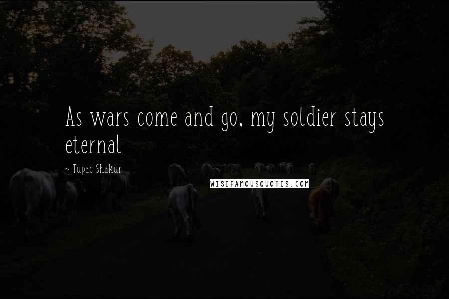 Tupac Shakur Quotes: As wars come and go, my soldier stays eternal