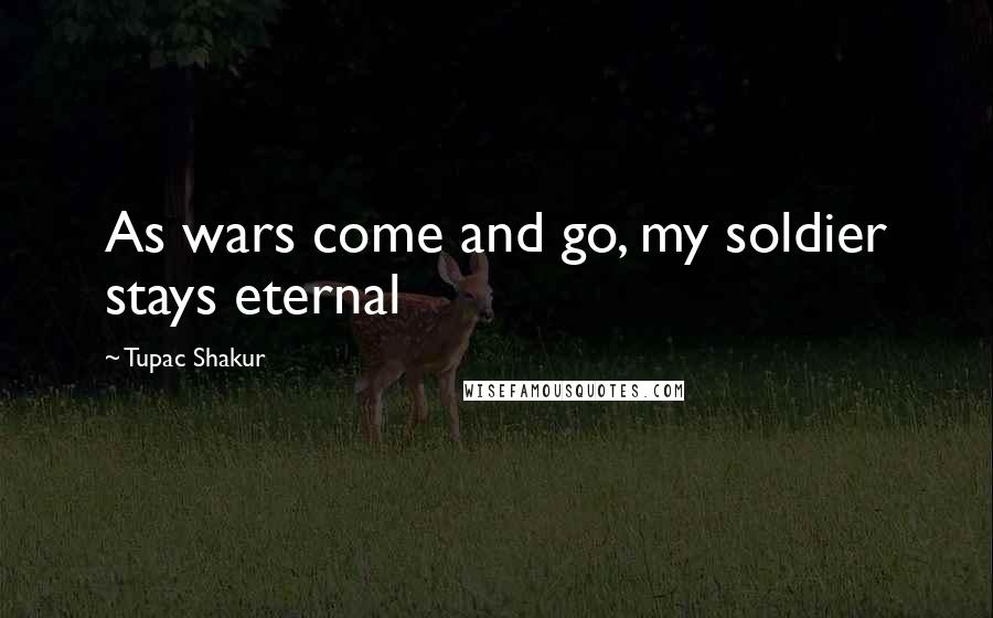 Tupac Shakur Quotes: As wars come and go, my soldier stays eternal