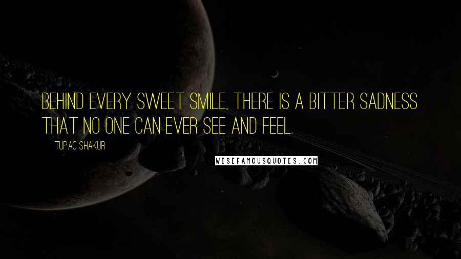 Tupac Shakur Quotes: Behind every sweet smile, there is a bitter sadness that no one can ever see and feel.