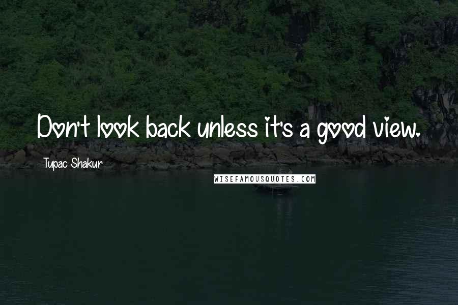 Tupac Shakur Quotes: Don't look back unless it's a good view.