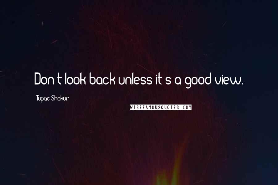 Tupac Shakur Quotes: Don't look back unless it's a good view.