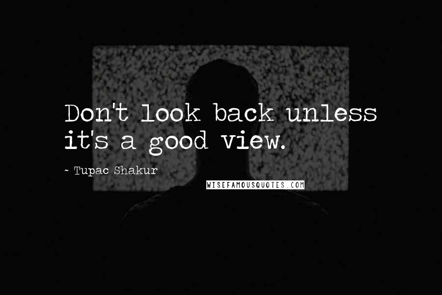 Tupac Shakur Quotes: Don't look back unless it's a good view.