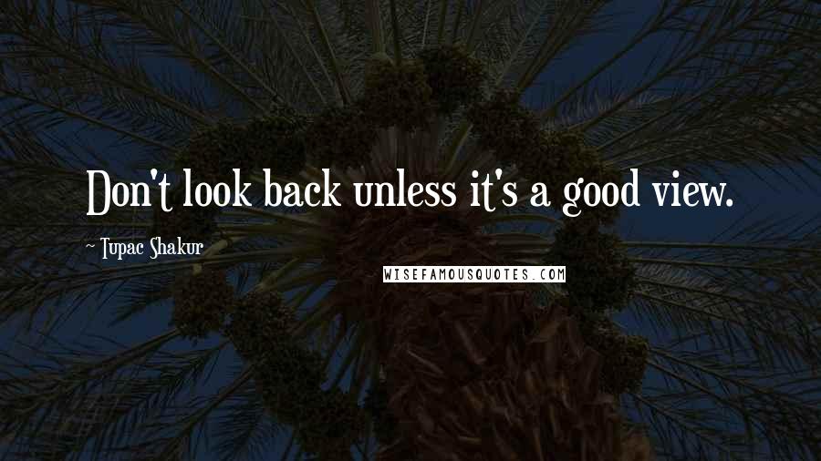 Tupac Shakur Quotes: Don't look back unless it's a good view.