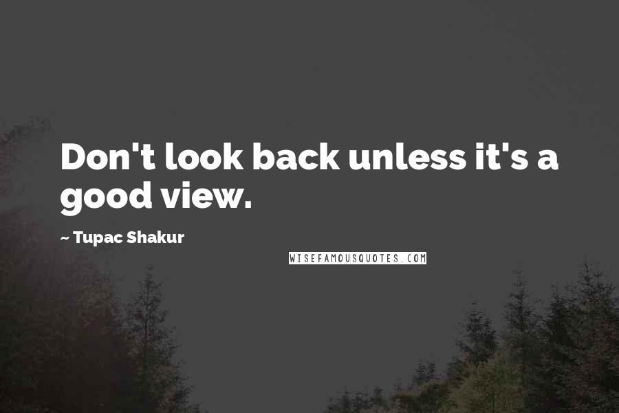 Tupac Shakur Quotes: Don't look back unless it's a good view.