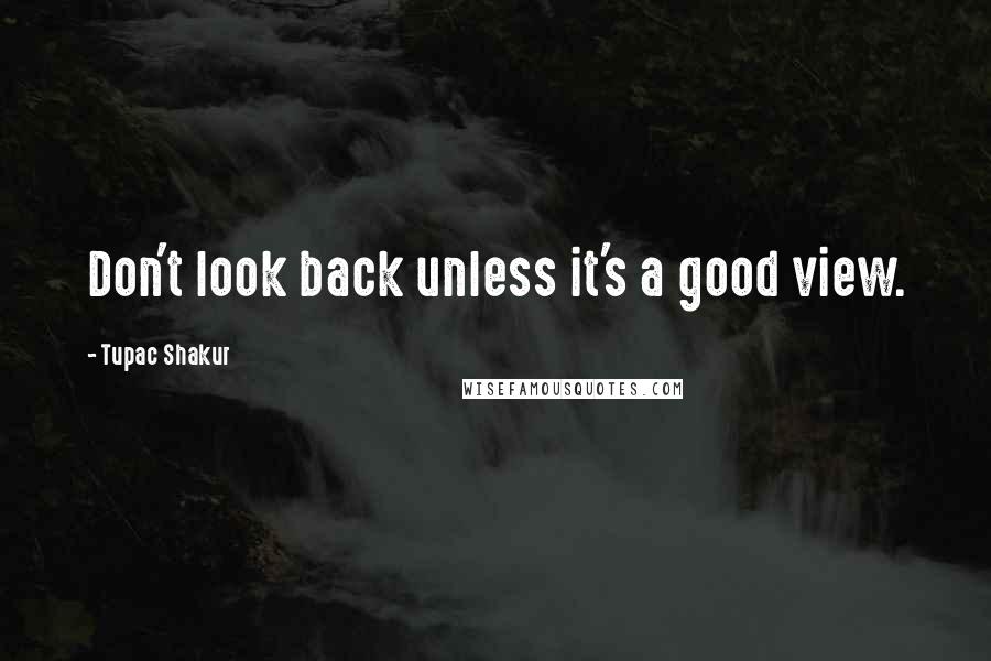 Tupac Shakur Quotes: Don't look back unless it's a good view.