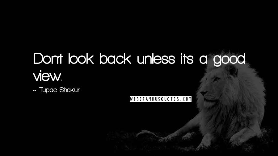 Tupac Shakur Quotes: Don't look back unless it's a good view.