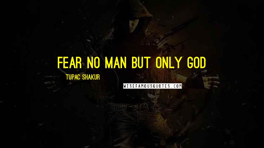 Tupac Shakur Quotes: fear no man but only God