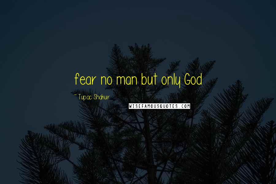 Tupac Shakur Quotes: fear no man but only God