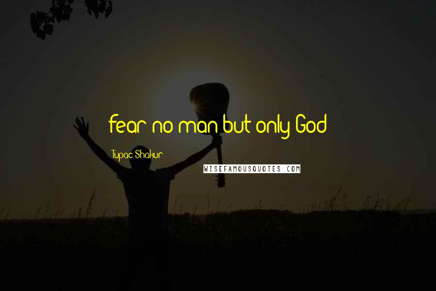 Tupac Shakur Quotes: fear no man but only God