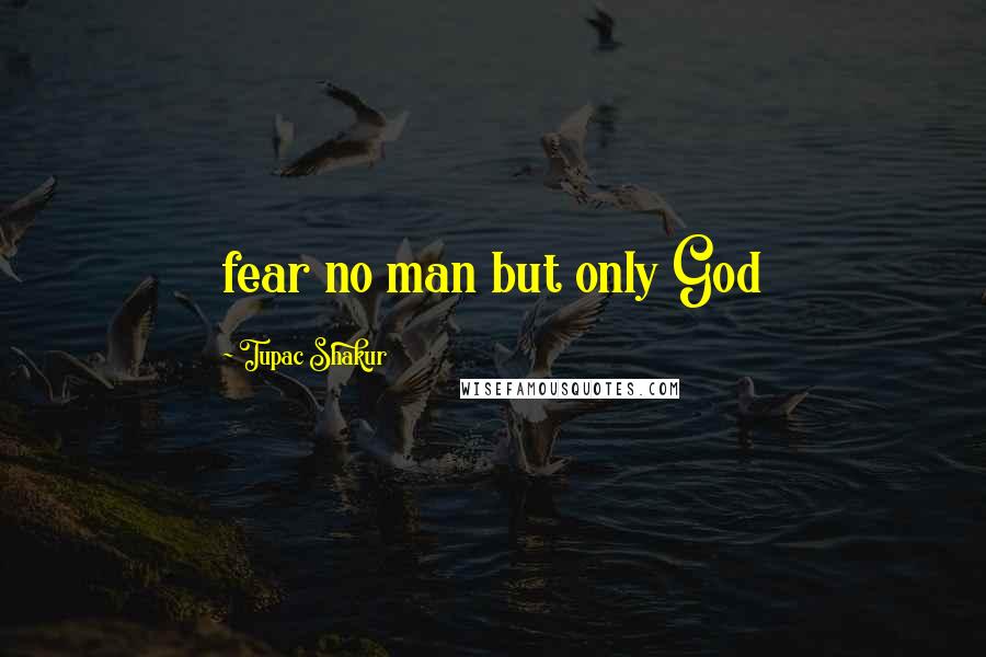 Tupac Shakur Quotes: fear no man but only God