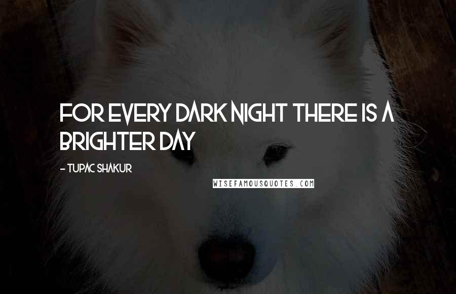 Tupac Shakur Quotes: For every dark night there is a brighter day