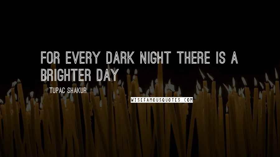 Tupac Shakur Quotes: For every dark night there is a brighter day