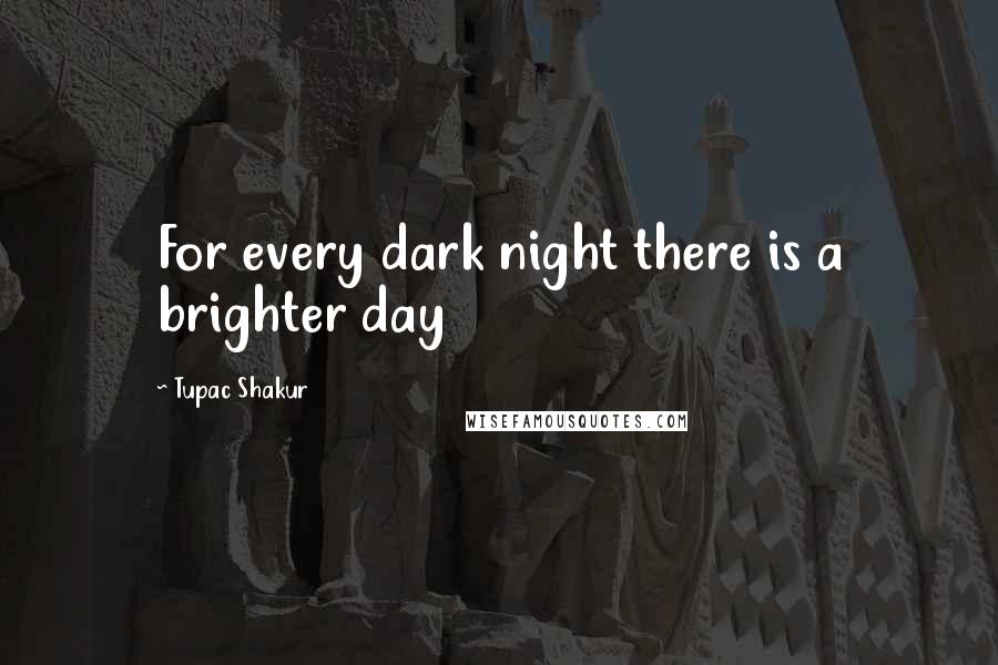 Tupac Shakur Quotes: For every dark night there is a brighter day