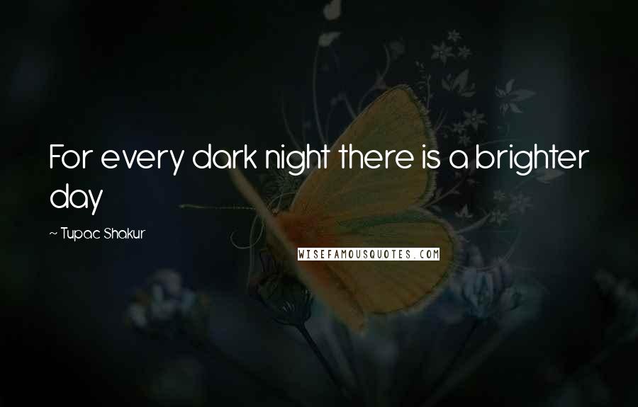 Tupac Shakur Quotes: For every dark night there is a brighter day