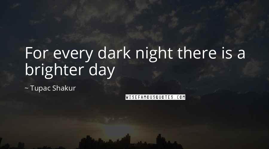 Tupac Shakur Quotes: For every dark night there is a brighter day