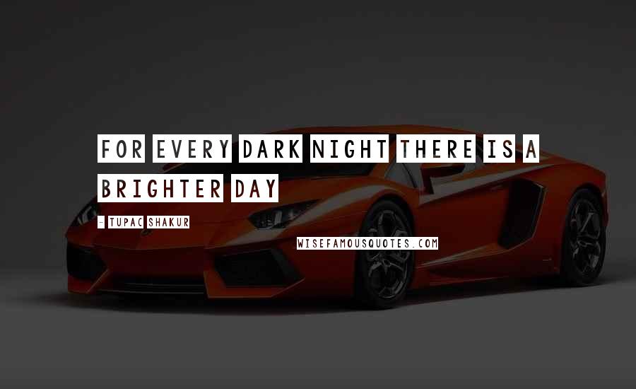 Tupac Shakur Quotes: For every dark night there is a brighter day