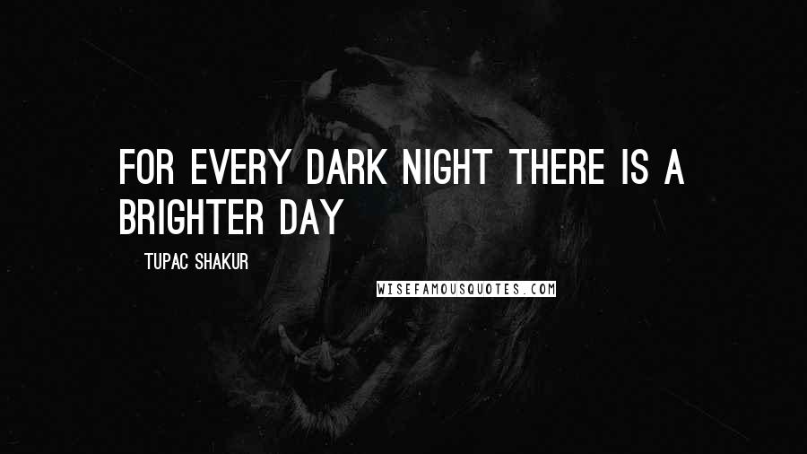 Tupac Shakur Quotes: For every dark night there is a brighter day