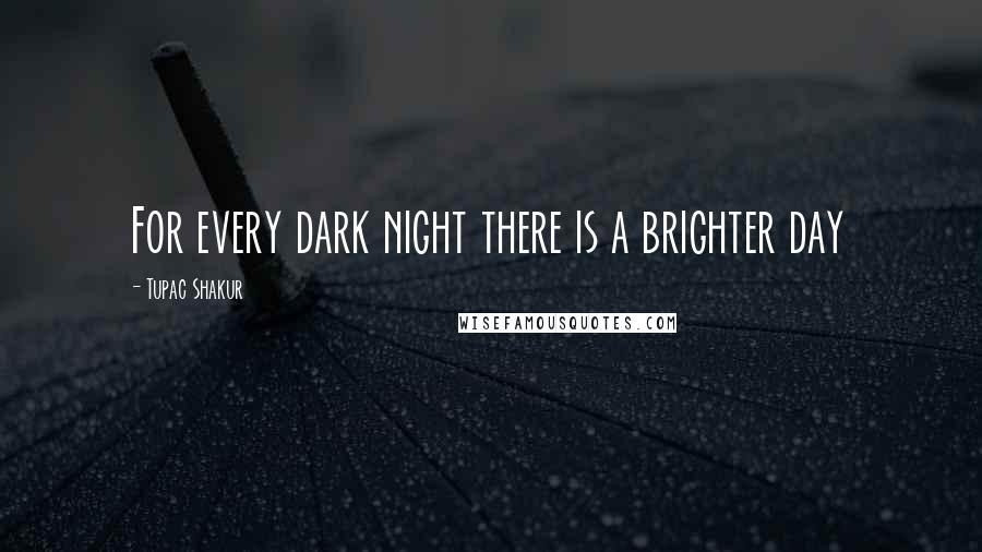 Tupac Shakur Quotes: For every dark night there is a brighter day