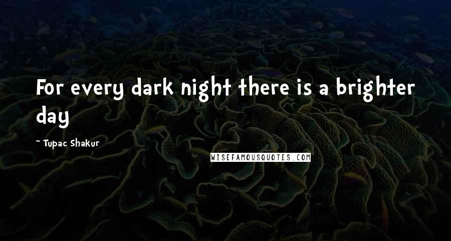 Tupac Shakur Quotes: For every dark night there is a brighter day