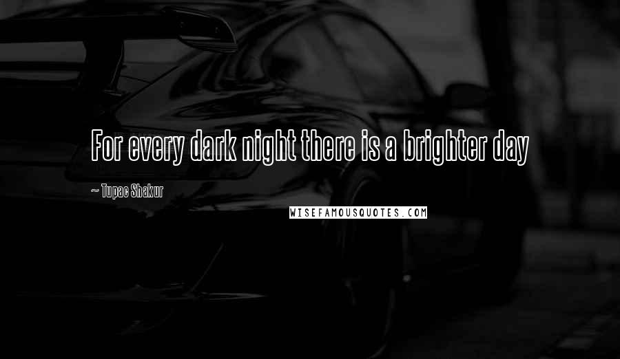 Tupac Shakur Quotes: For every dark night there is a brighter day