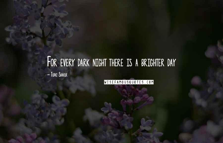 Tupac Shakur Quotes: For every dark night there is a brighter day