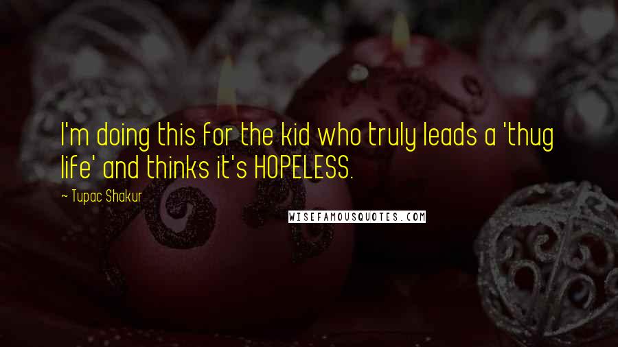 Tupac Shakur Quotes: I'm doing this for the kid who truly leads a 'thug life' and thinks it's HOPELESS.