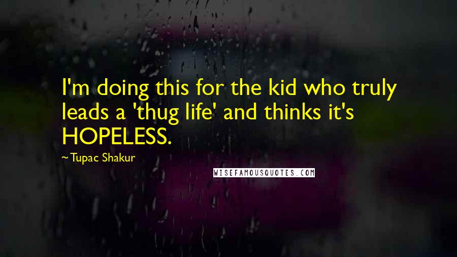 Tupac Shakur Quotes: I'm doing this for the kid who truly leads a 'thug life' and thinks it's HOPELESS.